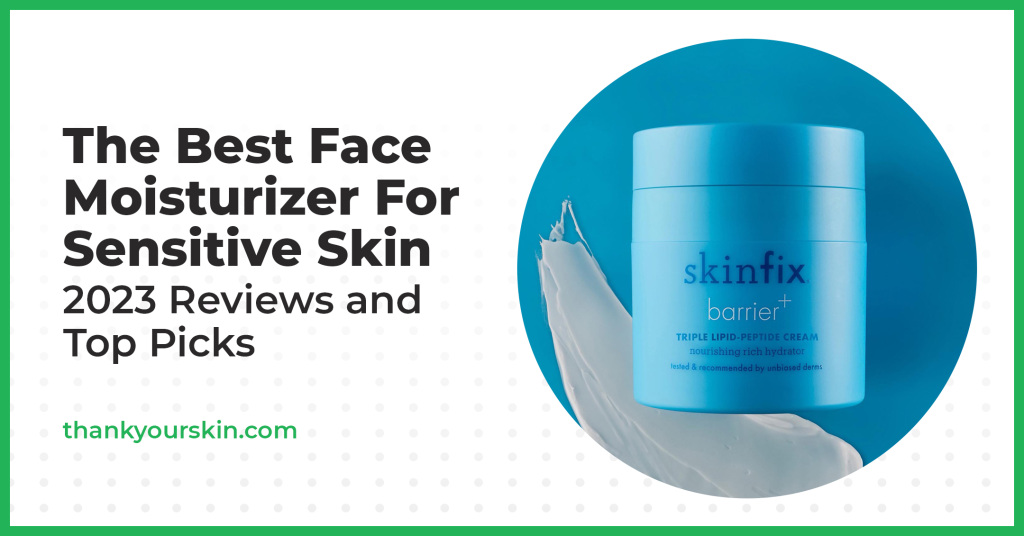 Best Face Moisturizer For Sensitive Skin – November 2024 Reviews and Top Picks